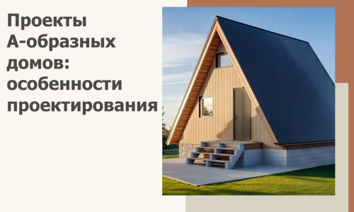 Проекты А-образных домов: особенности проектирования и строительства в Нововоронеже